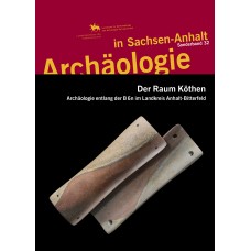 Der Raum Köthen. Archäologie entlang der B6n im Landkreis Anhalt-Bitterfeld